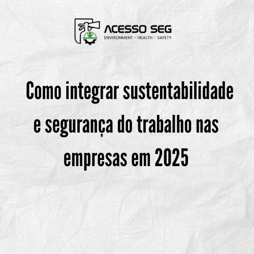 Como Integrar Sustentabilidade e SST nas Empresas em 2025.