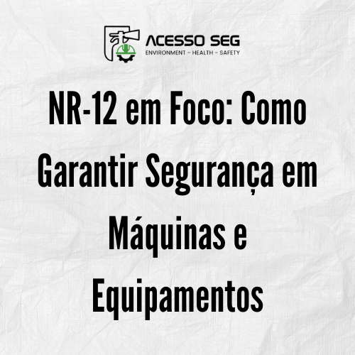 NR-12 em Foco: Como Garantir Segurança.