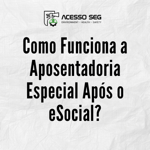 Como Funciona a Aposentadoria Especial Após o eSocial?